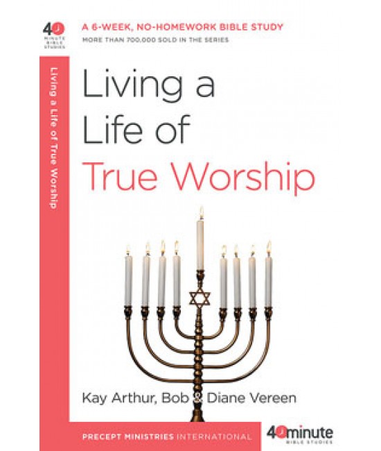 40-Minute Study - Living A Life Of True Worship